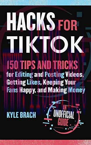 [FOX-Ebook]Hacks for TikTok: 150 Tips and Tricks for Editing and Posting Videos, Getting Likes,...
