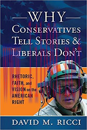 Why Conservatives Tell Stories and Liberals Don’t: Rhetoric, Faith, and Vision on the American ...