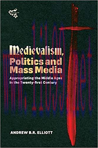 Medievalism, Politics and Mass Media: Appropriating the Middle Ages in the Twenty-First Century...
