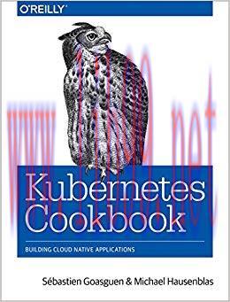 Kubernetes Cookbook: Building Cloud Native Applications 1st Edition,