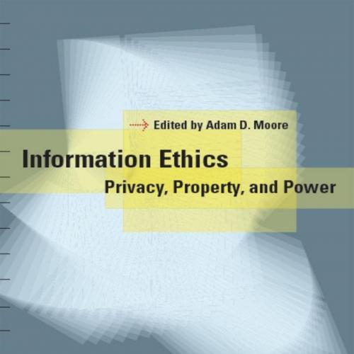Information Ethics_ Privacy, Property, and Power