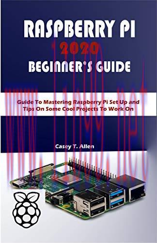 [FOX-Ebook]RASPBERRY PI 2020 BEGIINER’S GUIDE: Guide To Mastering Raspberry Pi Set Up and Tips ...