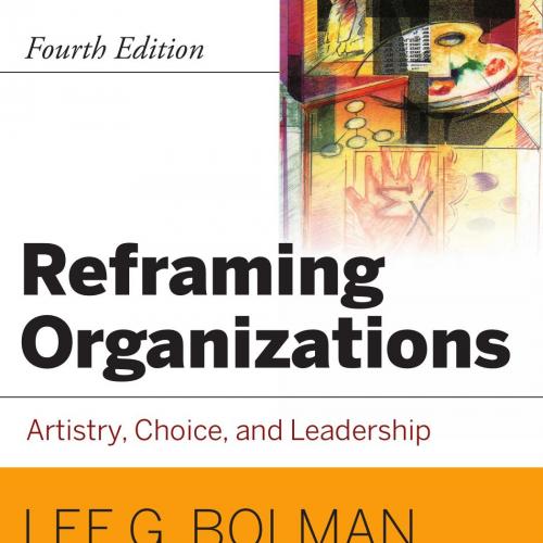 Reframing Organizations_ Artistry, Choice, and Leadership, Fourth Edition