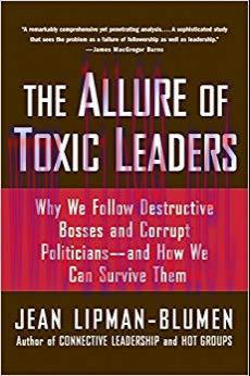 The Allure of Toxic Leaders: Why We Follow Destructive Bosses and Corrupt Politicians–and How W...