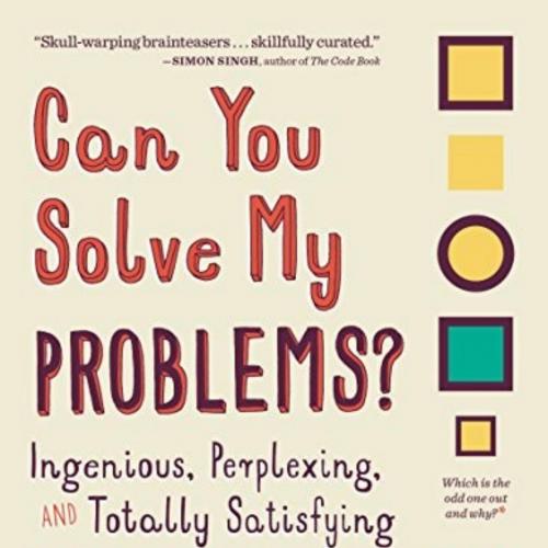Can You Solve My Problems__ Ingenious, Perplexing, and Totally Satisfying Math and Logic Puzzle...