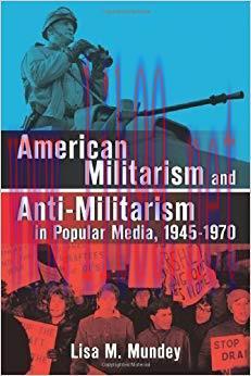 American Militarism and Anti-Militarism in Popular Media, 1945–1970 1st Edition,