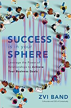 Success Is in Your Sphere: Leverage the Power of Relationships to Achieve Your Business Goals 1...