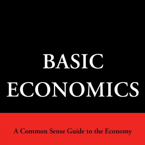 Basic Economics_ A Common Sense Guide to the Economy