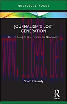 Journalism’s Lost Generation: The Un-doing of U.S. Newspaper Newsrooms 1st Edition,