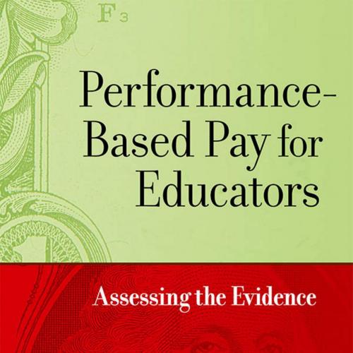 Performance-Based Pay for Educators Assessing the Evidence(1) - Jennifer King Rice & Betty Male...
