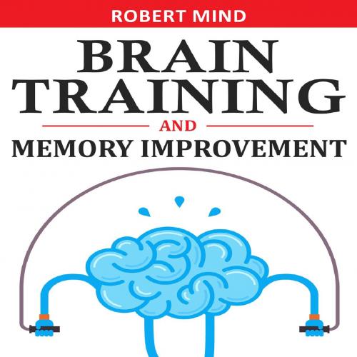 BRAIN TRAINING & MEMORY IMPROVEMENT_ Accelerated Learning to DiLearning-Capabilities and Declut...