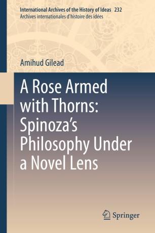 A Rose Armed with Thorns Spinoza’s Philosophy Under a Novel Lens