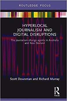 Hyperlocal Journalism and Digital Disruptions: The journalism change agents in Australia and Ne...