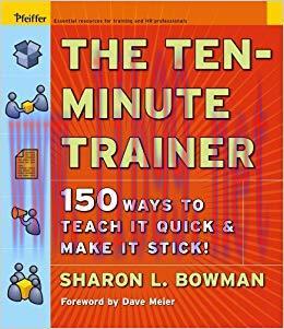The Ten-Minute Trainer: 150 Ways to Teach it Quick and Make it Stick! 1st Edition,