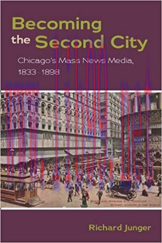Becoming the Second City: Chicago’s Mass News Media, 1833-1898 1st Edition,