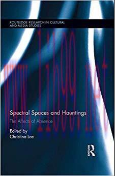 Spectral Spaces and Hauntings: The Affects of Absence (Routledge Research in Cultural and Media...