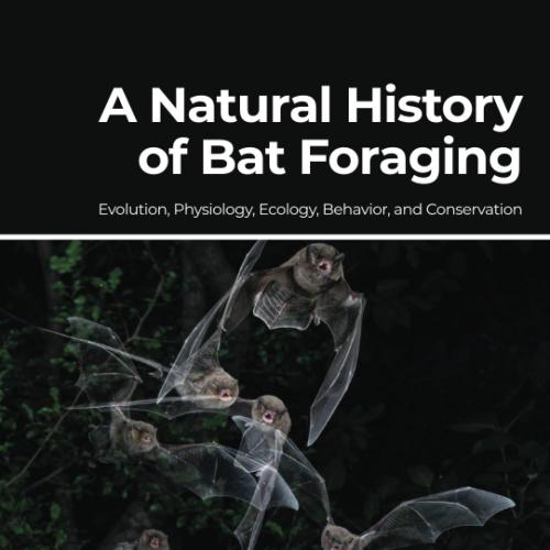 A Natural History of Bat Foraging Evolution, Physiology, Ecology, Behavior, and Conservation 1s...