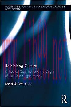 Rethinking Culture: Embodied Cognition and the Origin of Culture in Organizations (Routledge St...