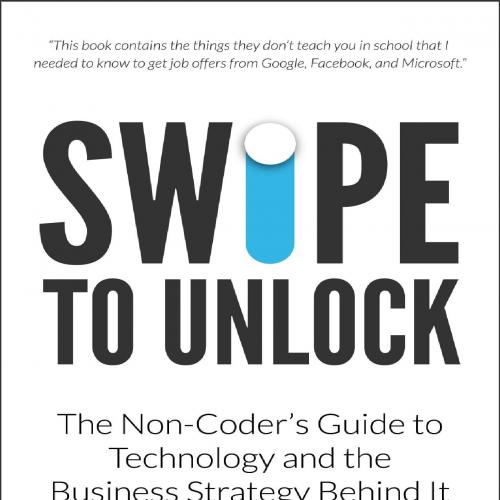 Swipe to Unlock_ The Non-Coder's Guide to Technology and the Business Strategy Behind It