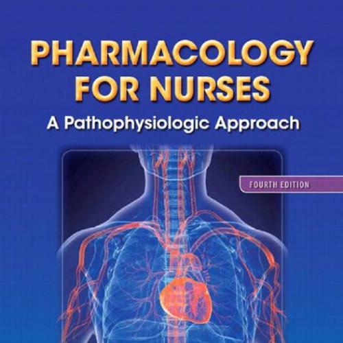Pharmacology for Nurses A Pathophysiological Approach, 4th Edition