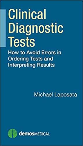 Clinical Diagnostic Tests How to Avoid Errors in Ordering Tests and Interpreting Results 1st Ed...