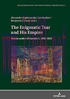 (PDF)The Enigmatic Tsar and His Empire: Russia under Alexander I. 18011825 (Transformationen – ...