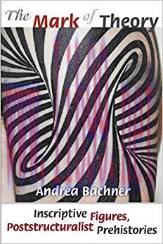The Mark of Theory: Inscriptive Figures, Poststructuralist Prehistories 1st Edition,