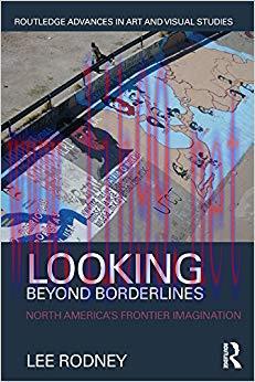 Looking Beyond Borderlines: North America’s Frontier Imagination (Routledge Advances in Art and...