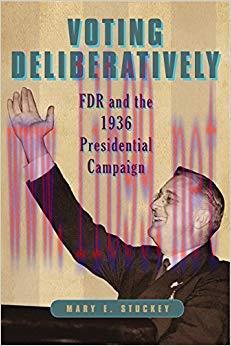Voting Deliberatively: FDR and the 1936 Presidential Campaign (Rhetoric and Democratic Delibera...