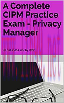 (PDF)A Complete CIPM Practice Exam – Privacy Manager: 90 questions, not by IAPP