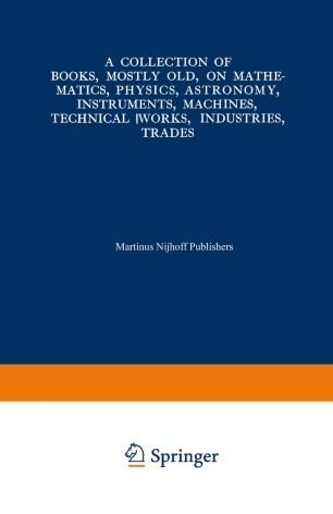 A Collection of Books, Mostly Old, on Mathematics, Physics, Astronomy, Instruments, Machines, T...