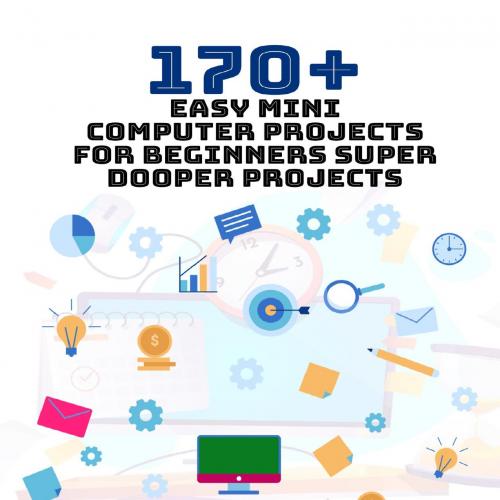 170 Easy Mini Computer Projects for Beginners Super Dooper Projects B08B3B6M6T