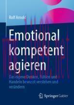 [PDF]Emotional kompetent agieren: Das eigene Denken, Fühlen und Handeln bewusst verstehen und v...