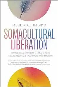 [AME]Somacultural Liberation: An Indigenous, Two-Spirit Somatic Guide to Integrating Cultural E...