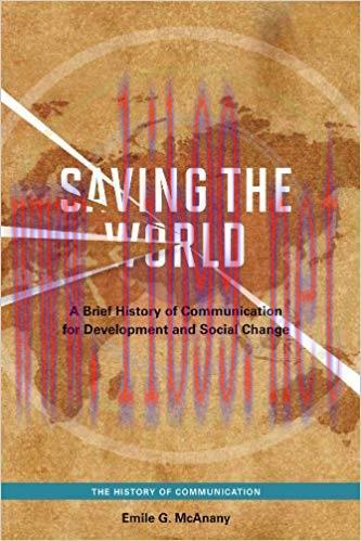 Saving the World: A Brief History of Communication for Devleopment and Social Change 1st Editio...