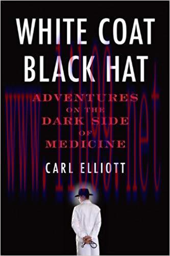 White Coat, Black Hat: Adventures on the Dark Side of Medicine 1st Edition,
