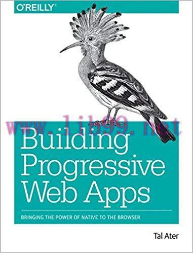 Building Progressive Web Apps: Bringing the Power of Native to the Browser 1st Edition,