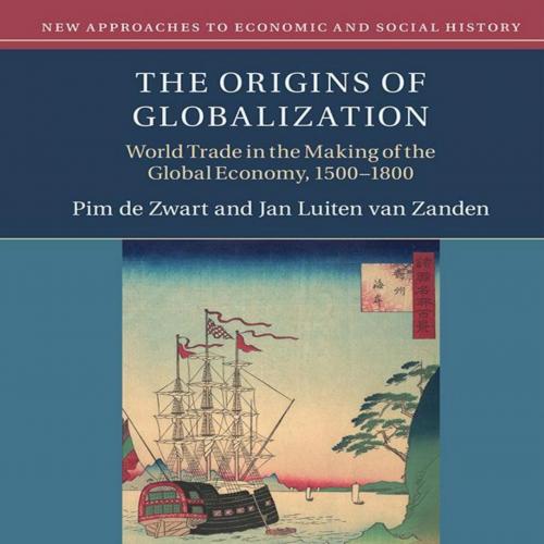 Origins of Globalization World Trade in the Making of the Globa1800 - Pim de Zwart, The - Pim d...
