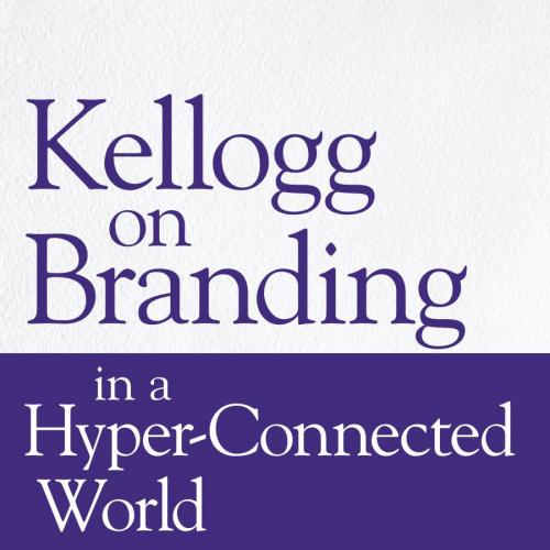 Kellogg on Branding in a Hyper-Connected World
