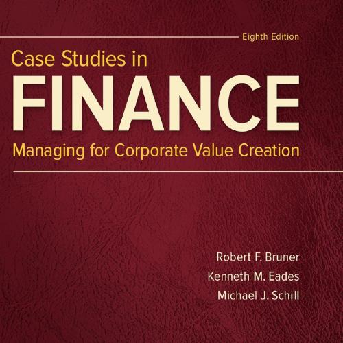 Case Studies in Finance Managing for Corporate Value Creation 8th Edition Robert F. Bruner & Ke...
