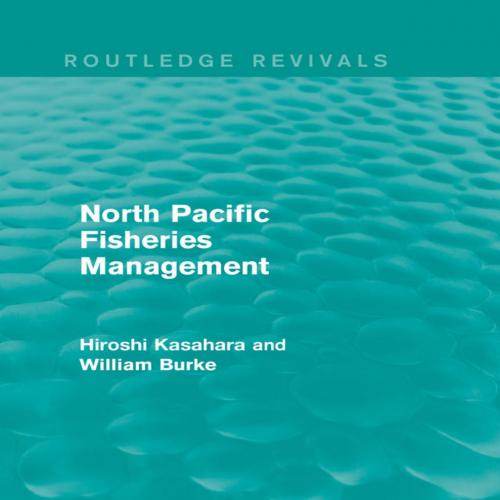 North Pacific Fisheries Management (Routledge Revivals) - Hiroshi Kasahara & William Burke