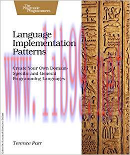 Language Implementation Patterns: Create Your Own Domain-Specific and General Programming Langu...