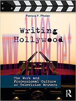 Writing Hollywood: The Work and Professional Culture of Television Writers 1st Edition,