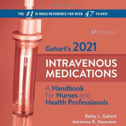 Gahart’s 2021 Intravenous Medications: A Handbook for Nurses and Health Professionals 37th Edit...