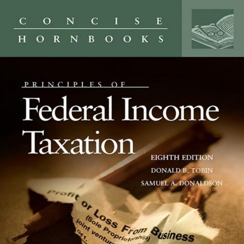 Principles of Federal Income Taxation (Concise Hornbook Series) - Donald B. Tobin & Samuel A. D...