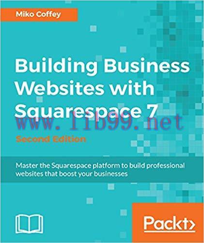 Building Business Websites with Squarespace 7 – Second Edition: Master the Squarespace platform...