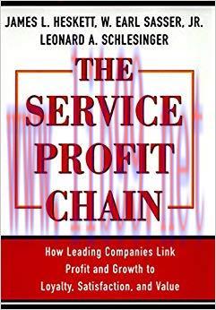Service Profit Chain: How Leading Companies Link Profit and Growth to Loyalty, Satisfaction and...