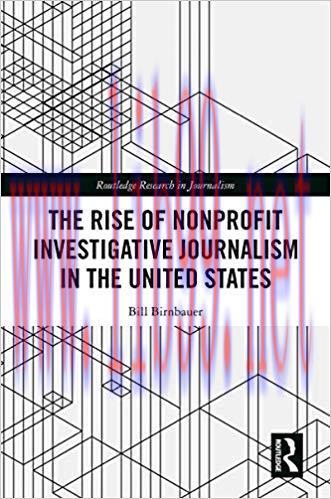 The Rise of NonProfit Investigative Journalism in the United States (Routledge Research in Jour...