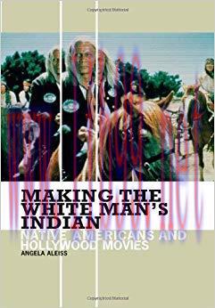 Making the White Man’s Indian: Native Americans and Hollywood Movies