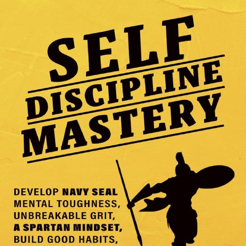 Self-discipline Mastery_ Develop Navy Seal Mental Toughness, Un (Practical Emotional Intelligen...